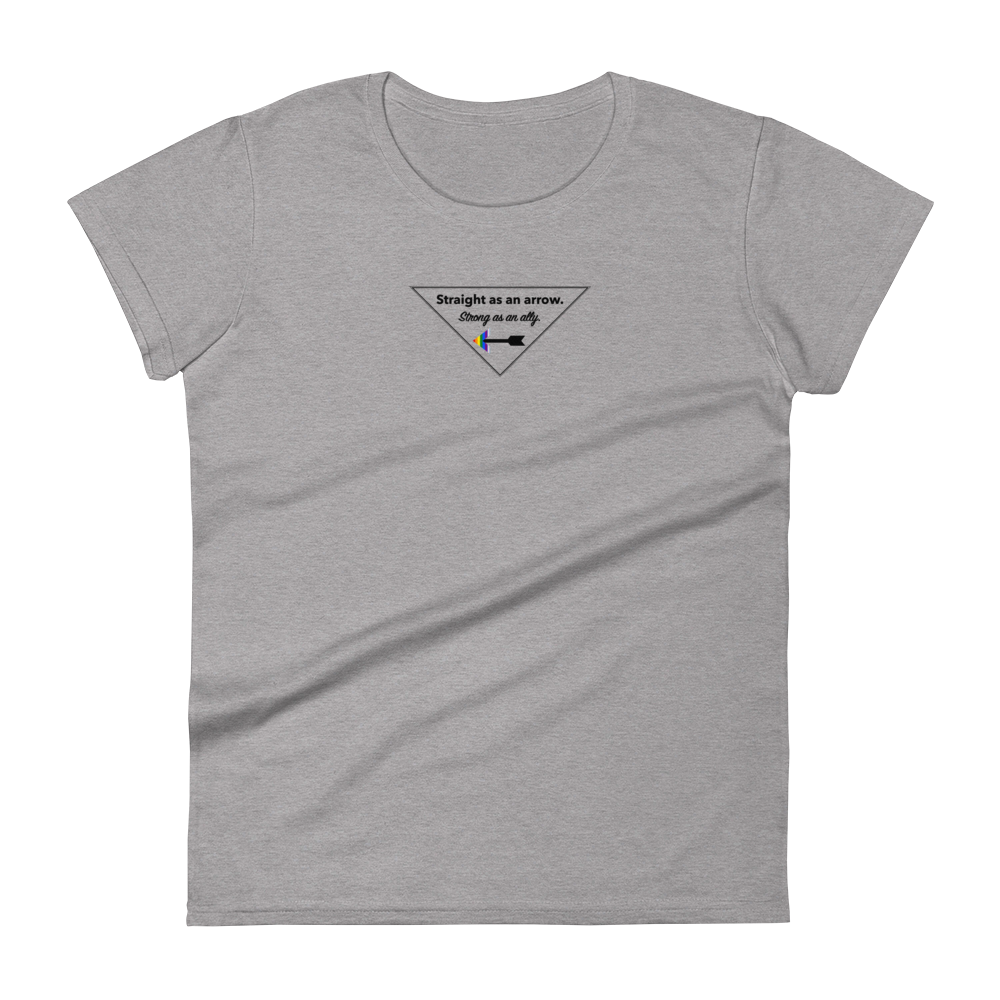 "Straight As An Arrow. Strong As An Ally." Women's T-shirt